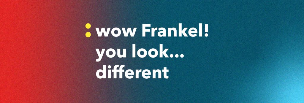Wow Frankel, you look different…